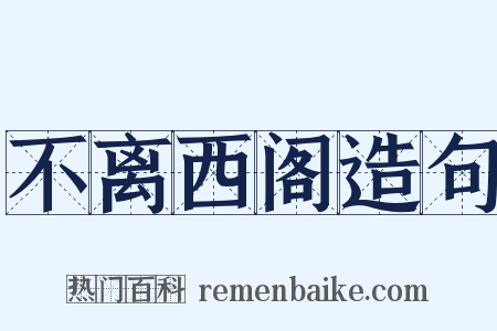 不离西阁造句是什么意思的图片